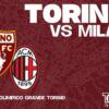 LIVE Torino-Milan: formazioni e prepartita in diretta